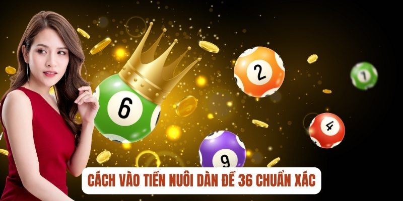 Cách Nuôi Dàn Đề 36 Số Bất Khả Chiến Bại Từ Cao Thủ 4 Cách vào tiền nuôi dàn đề 36 chuẩn xác